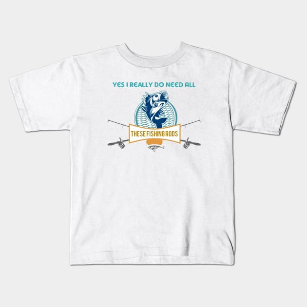 Yes I do Really Need All These Fishing Rods Funny T-shirt For Fishing Lovers. Kids T-Shirt by Maron's Tee